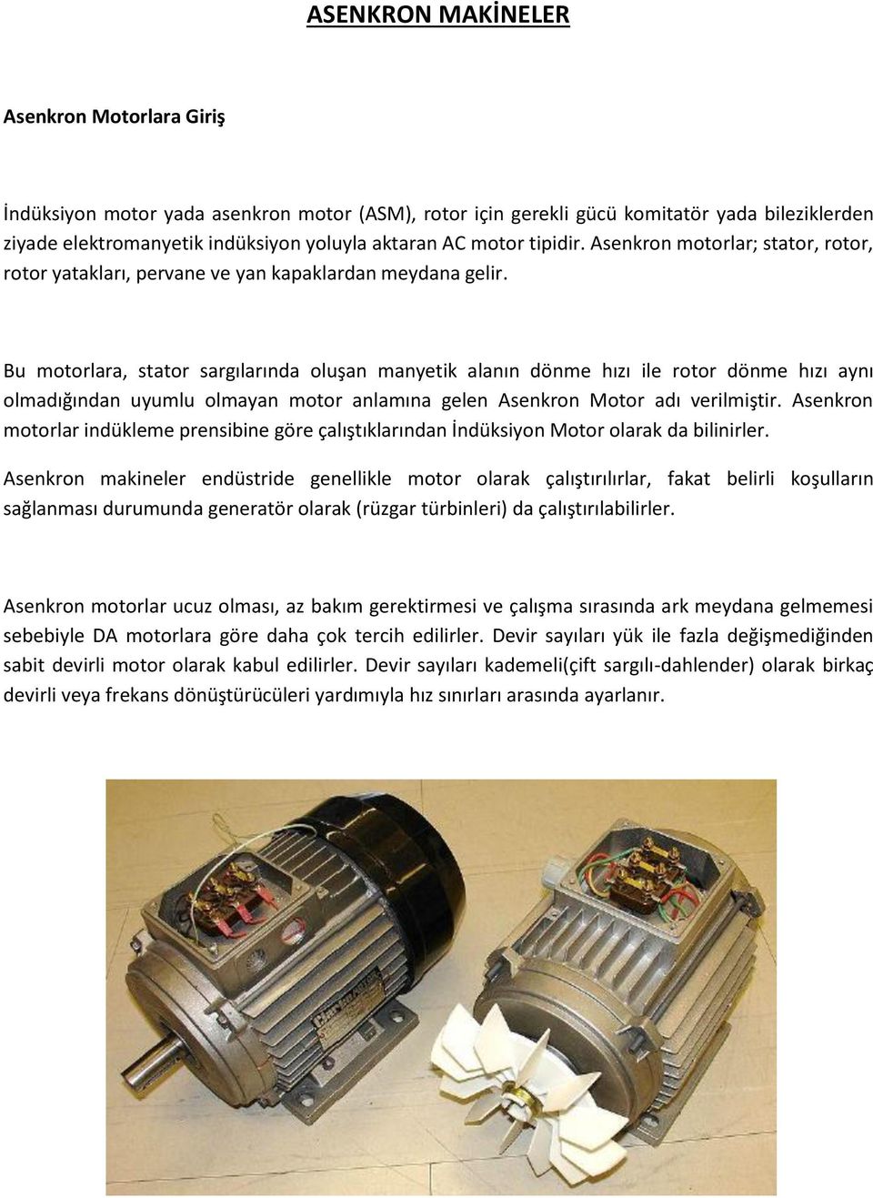 Bu motorlara, stator sargılarında oluşan manyetik alanın dönme hızı ile rotor dönme hızı aynı olmadığından uyumlu olmayan motor anlamına gelen Asenkron Motor adı verilmiştir.