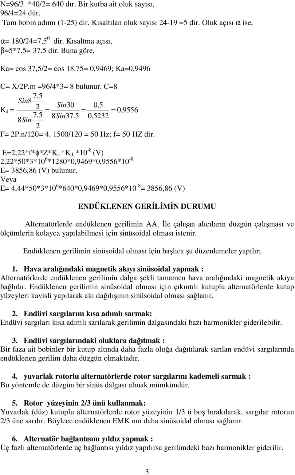 1500/120 = 50 Hz; f= 50 HZ dir. E=2,22*f*φ*Z*K a *K d *10-8 (V) 2,22*50*3*10 6 *1280*0,9469*0,9556*10-8 E= 3856,86 (V) bulunur.