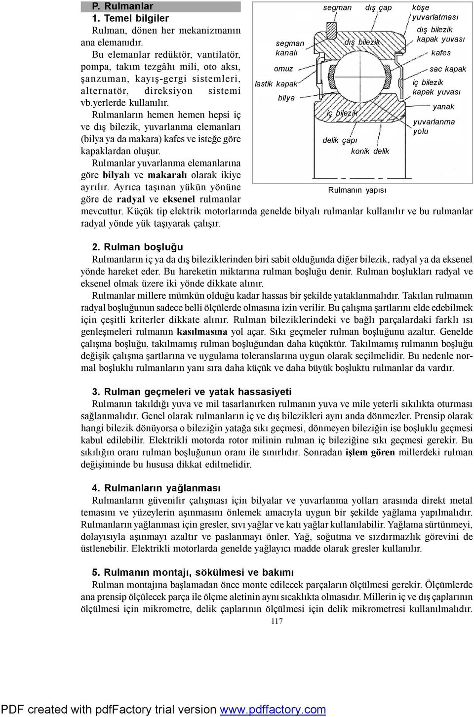 Rulmanların hemen hemen hepsi iç ve dış bilezik, yuvarlanma elemanları (bilya ya da makara) kafes ve isteğe göre kapaklardan oluşur.