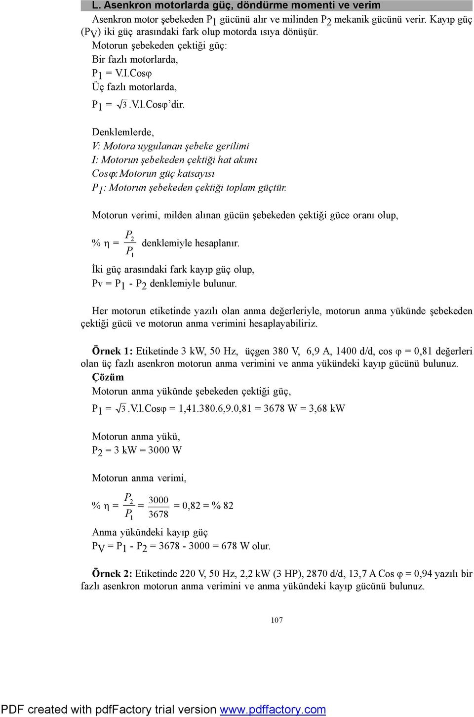 Denklemlerde, V: Motora uygulanan şebeke gerilimi I: Motorun şebekeden çektiği hat akımı Cosϕ: Motorun güç katsayısı P 1 : Motorun şebekeden çektiği toplam güçtür.