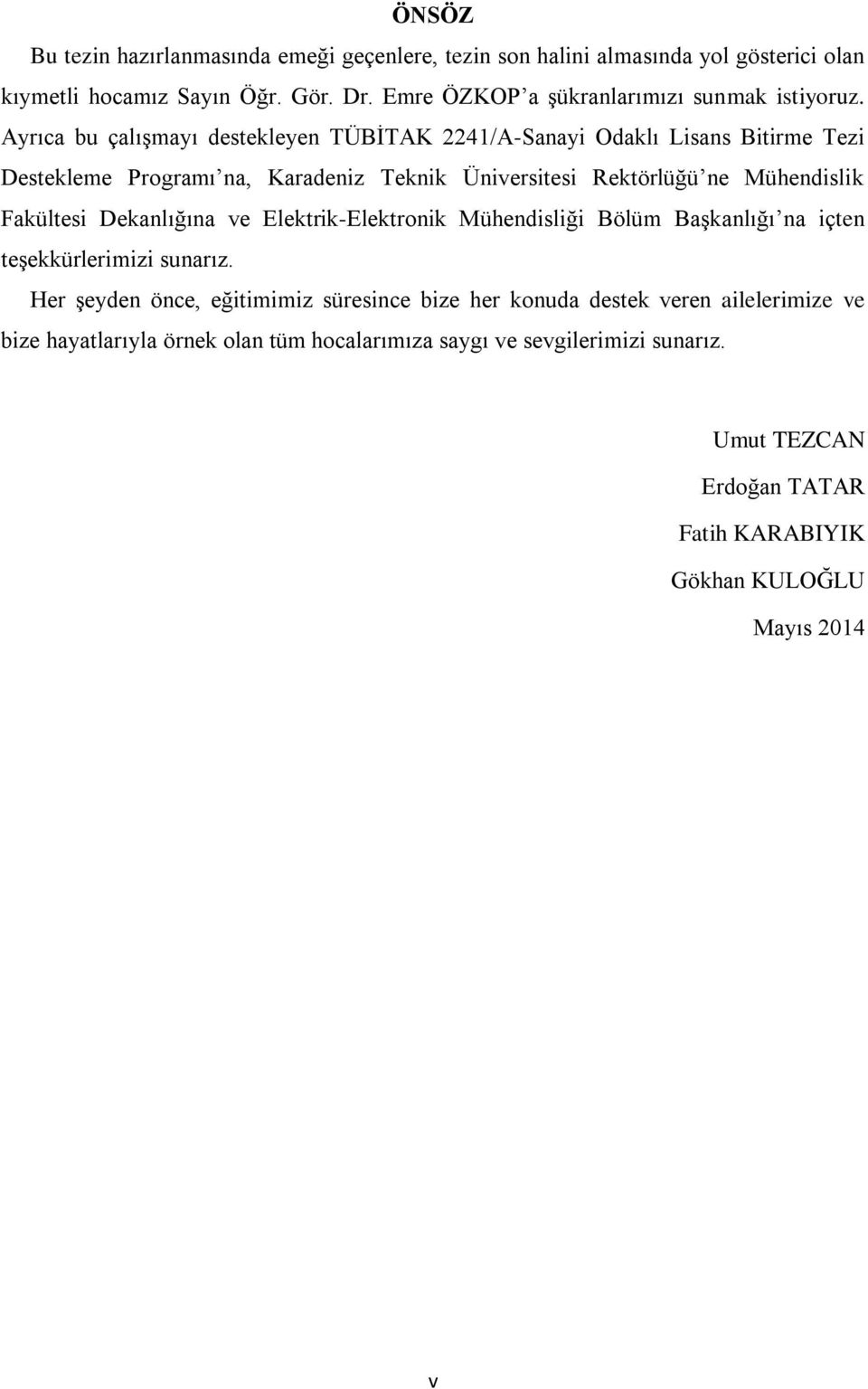 Ayrıca bu çalıģmayı destekleyen TÜBĠTAK 2241/A-Sanayi Odaklı Lisans Bitirme Tezi Destekleme Programı na, Karadeniz Teknik Üniversitesi Rektörlüğü ne Mühendislik