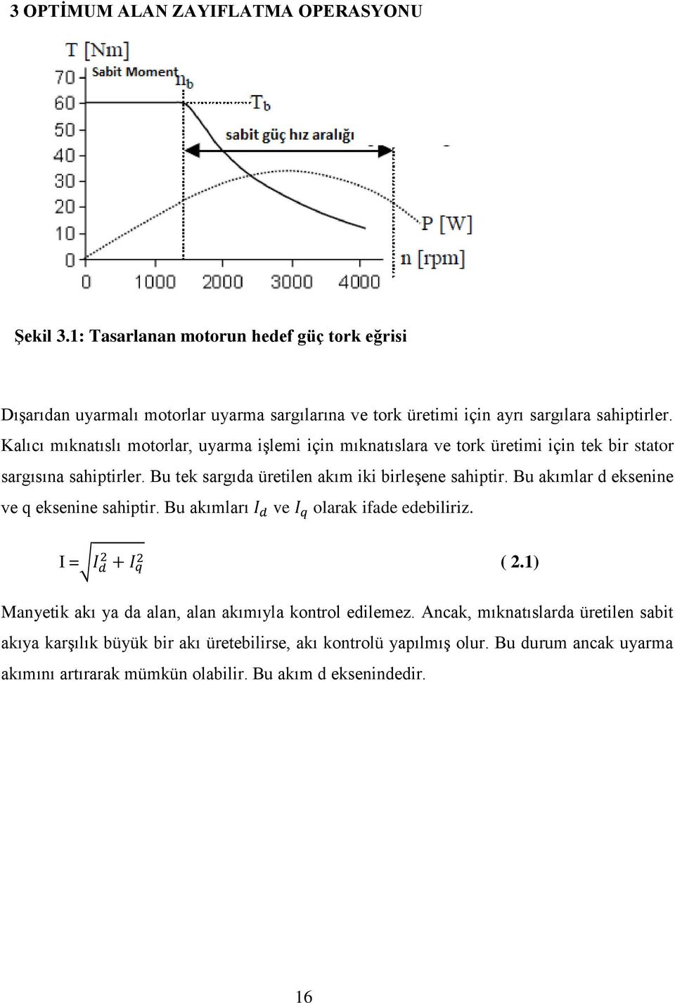 Kalıcı mıknatıslı motorlar, uyarma işlemi için mıknatıslara ve tork üretimi için tek bir stator sargısına sahiptirler. Bu tek sargıda üretilen akım iki birleşene sahiptir.