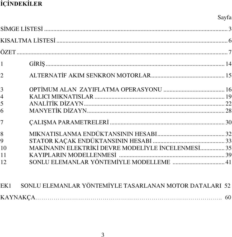 .. 28 7 ÇALIŞMA PARAMETRELERİ... 30 8 MIKNATISLANMA ENDÜKTANSININ HESABI... 32 9 STATOR KAÇAK ENDÜKTANSININ HESABI.