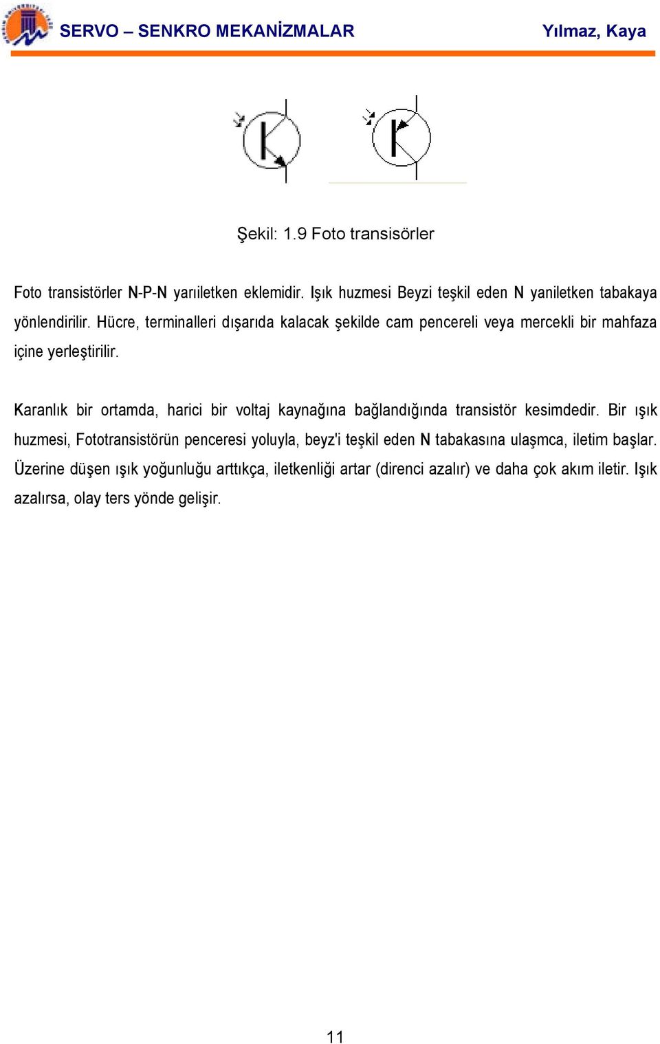 Hücre, terminalleri dışarıda kalacak şekilde cam pencereli veya mercekli bir mahfaza içine yerleştirilir.