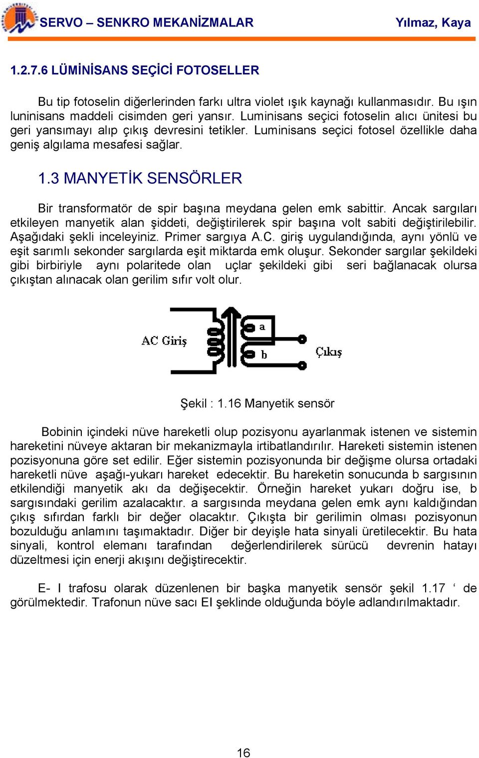 3 MANYETİK SENSÖRLER Bir transformatör de spir başına meydana gelen emk sabittir. Ancak sargıları etkileyen manyetik alan şiddeti, değiştirilerek spir başına volt sabiti değiştirilebilir.