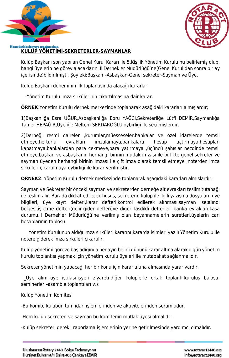 Şöyleki;Başkan Asbaşkan-Genel sekreter-sayman ve Üye. Kulüp Başkanı döneminin ilk toplantısında alacağı kararlar: -Yönetim Kurulu imza sirkülerinin çıkartılmasına dair karar.