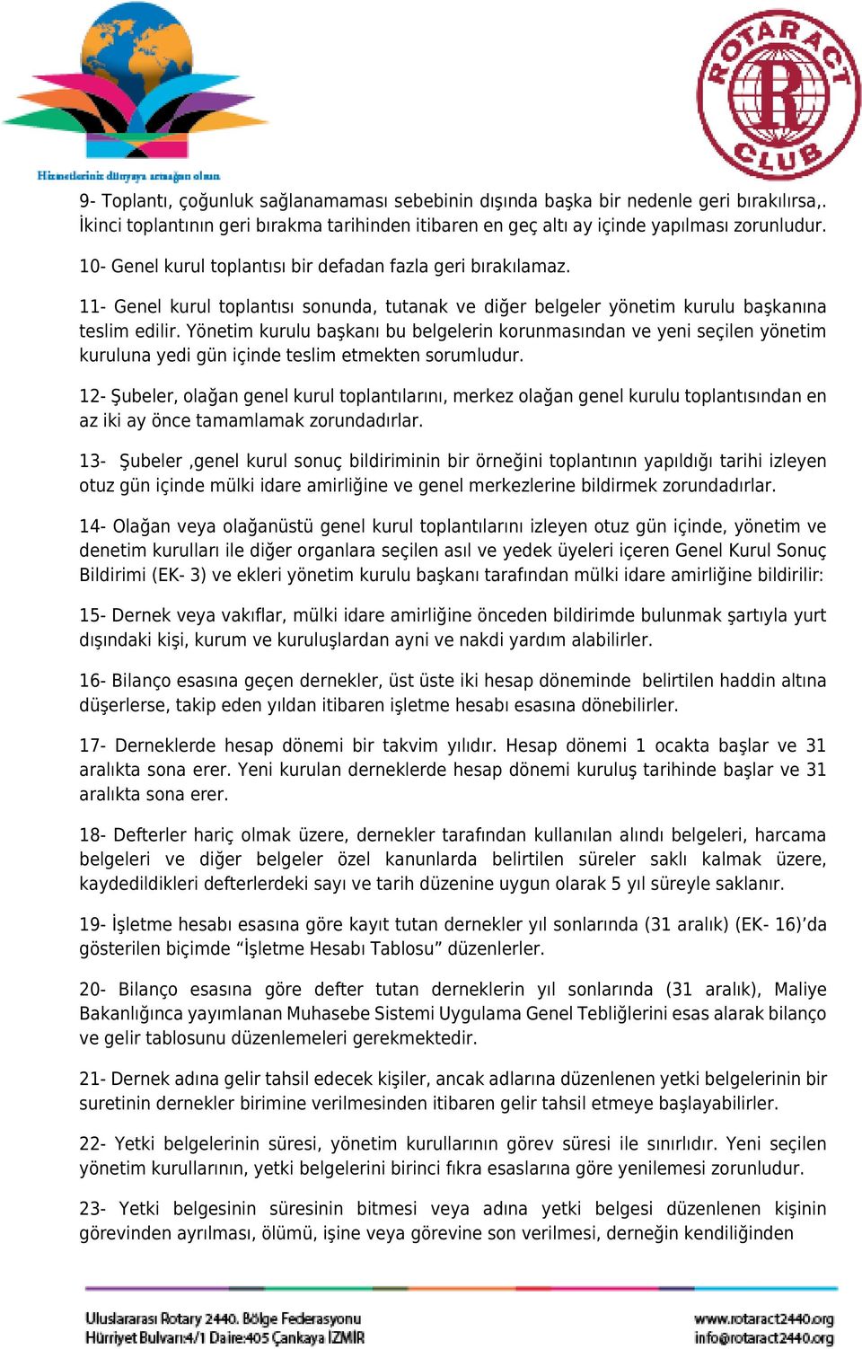 Yönetim kurulu başkanı bu belgelerin korunmasından ve yeni seçilen yönetim kuruluna yedi gün içinde teslim etmekten sorumludur.