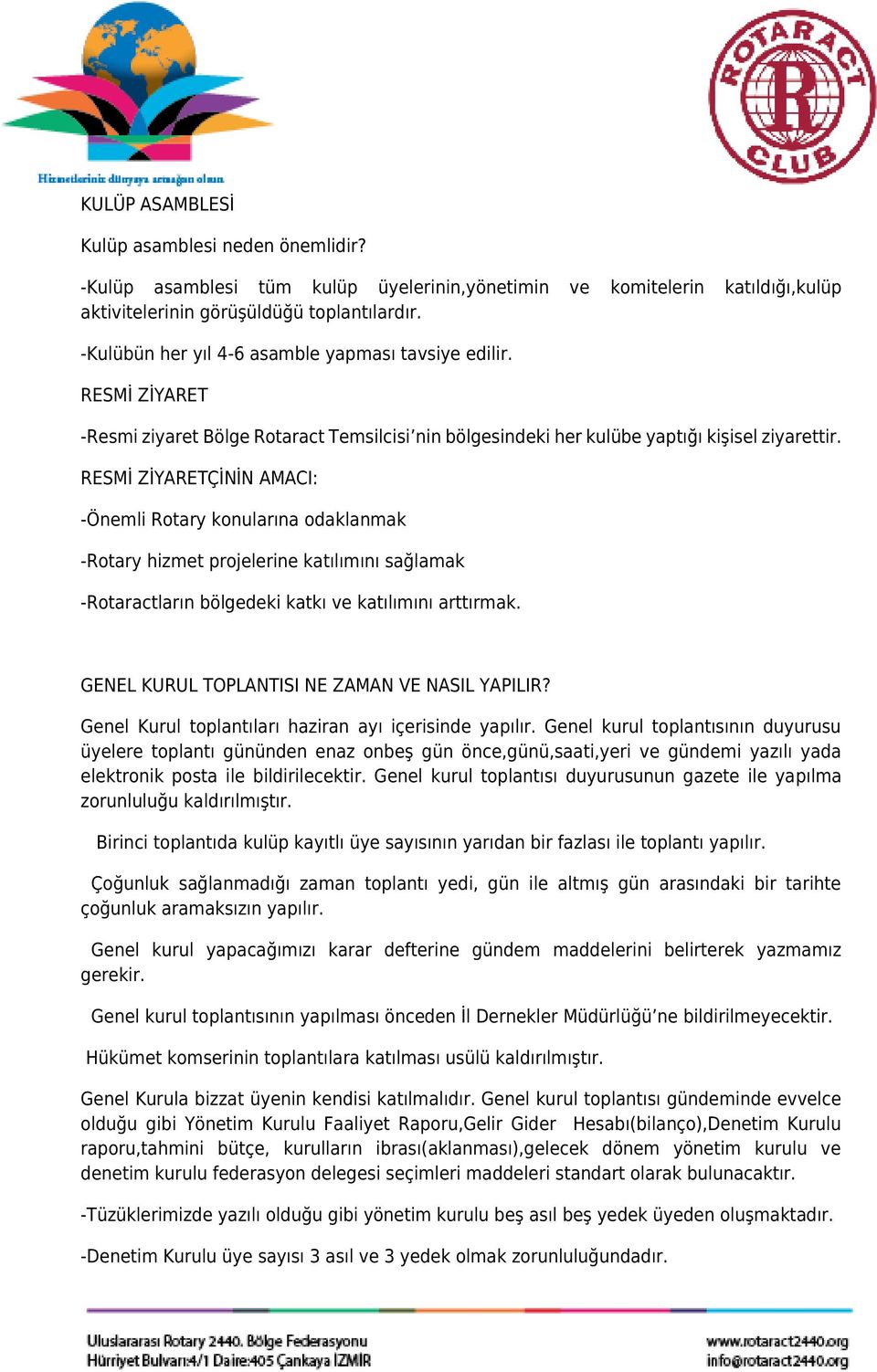 RESMİ ZİYARETÇİNİN AMACI: -Önemli Rotary konularına odaklanmak -Rotary hizmet projelerine katılımını sağlamak -Rotaractların bölgedeki katkı ve katılımını arttırmak.