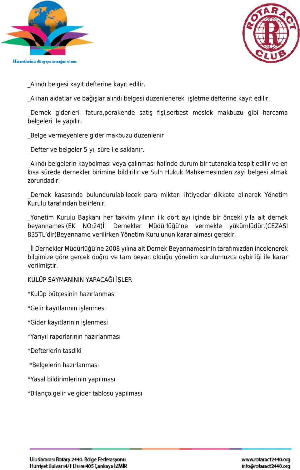 _Alındı belgelerin kaybolması veya çalınması halinde durum bir tutanakla tespit edilir ve en kısa sürede dernekler birimine bildirilir ve Sulh Hukuk Mahkemesinden zayi belgesi almak zorundadır.