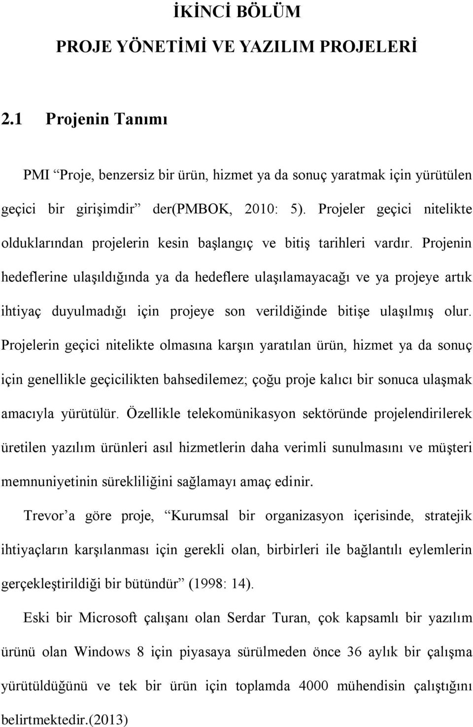 Projenin hedeflerine ulaşıldığında ya da hedeflere ulaşılamayacağı ve ya projeye artık ihtiyaç duyulmadığı için projeye son verildiğinde bitişe ulaşılmış olur.