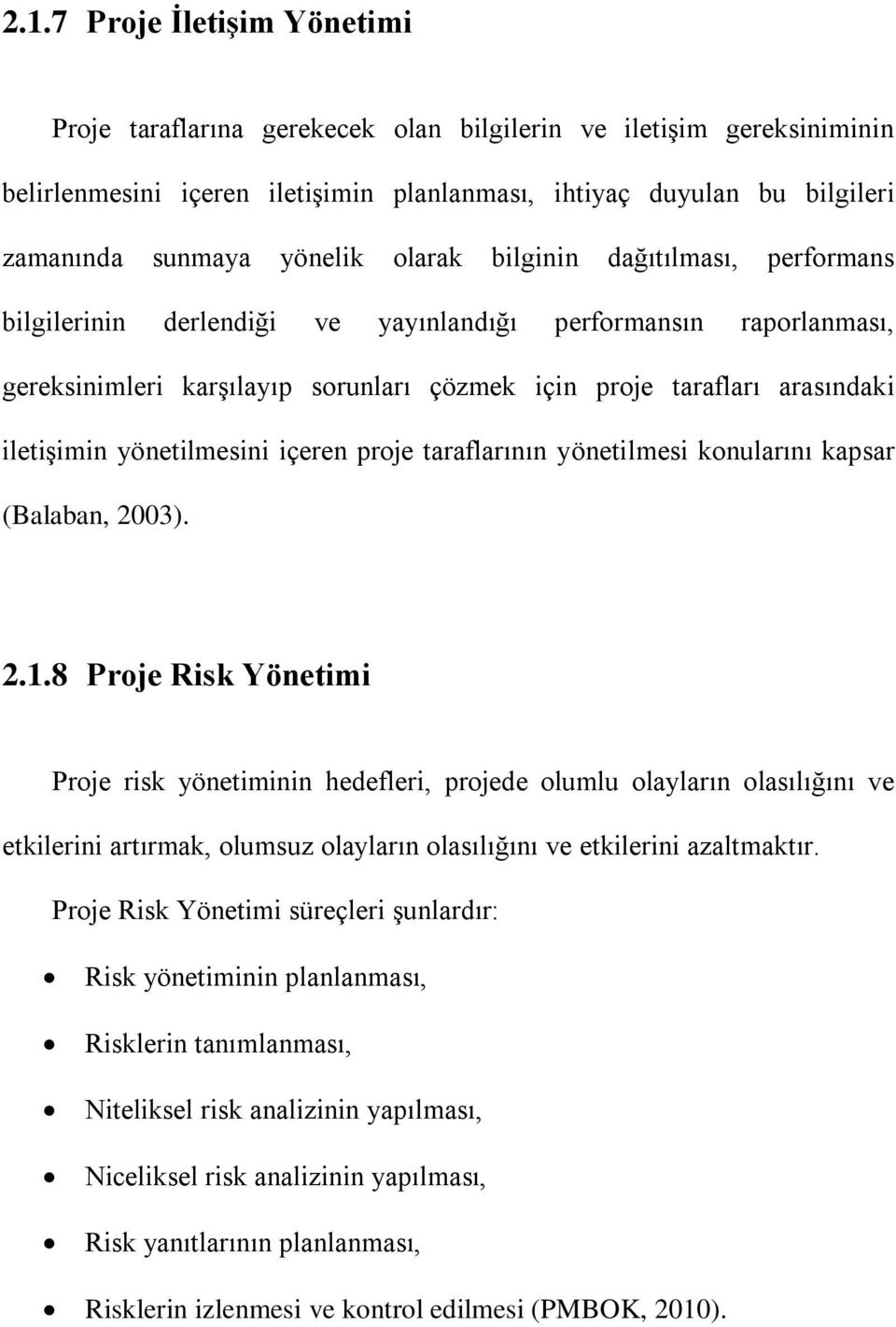 iletişimin yönetilmesini içeren proje taraflarının yönetilmesi konularını kapsar (Balaban, 2003). 2.1.