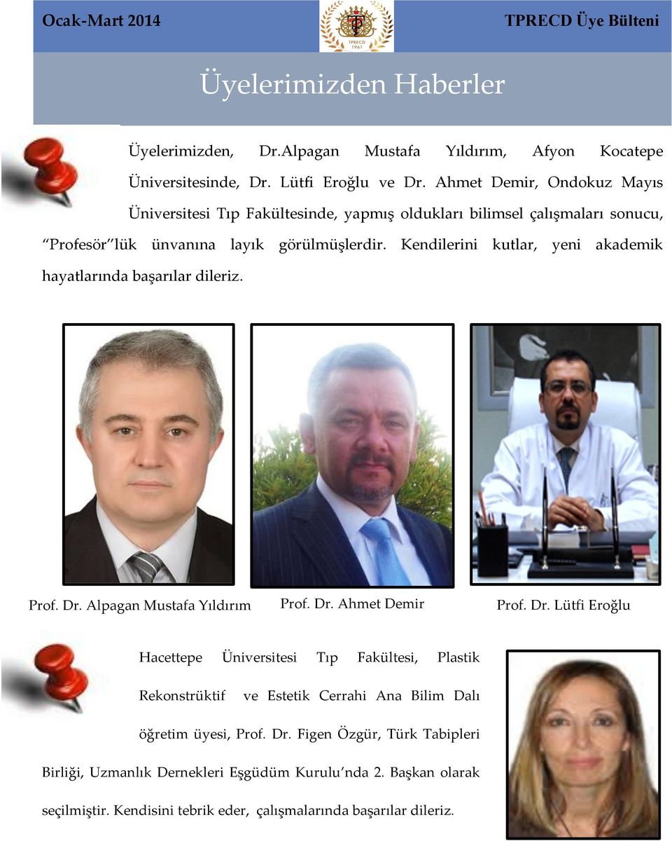 Kendilerini kutlar, yeni akademik hayatlarında başarılar dileriz. Prof. Dr. Alpagan Mustafa Yıldırım Hacettepe Prof. Dr. Ahmet Demir Üniversitesi Tıp Fakültesi, Prof. Dr. Lütfi Eroğlu Plastik Rekonstrüktif ve Estetik Cerrahi Ana Bilim Dalı öğretim üyesi, Prof.