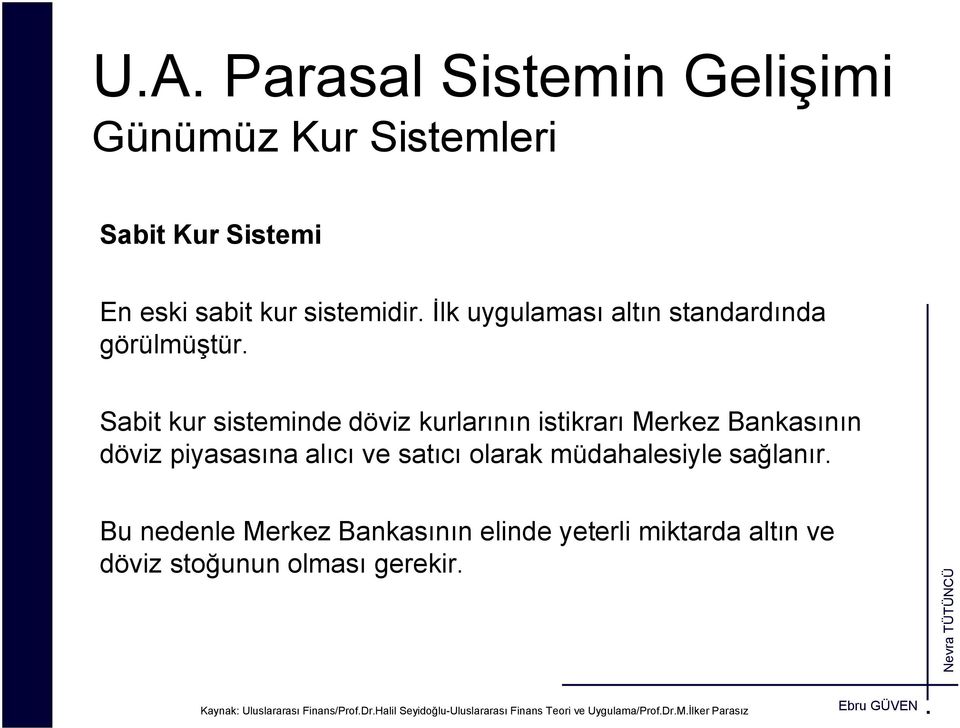 Sabit kur sisteminde döviz kurlarının istikrarı Merkez Bankasının döviz piyasasına alıcı ve satıcı olarak müdahalesiyle