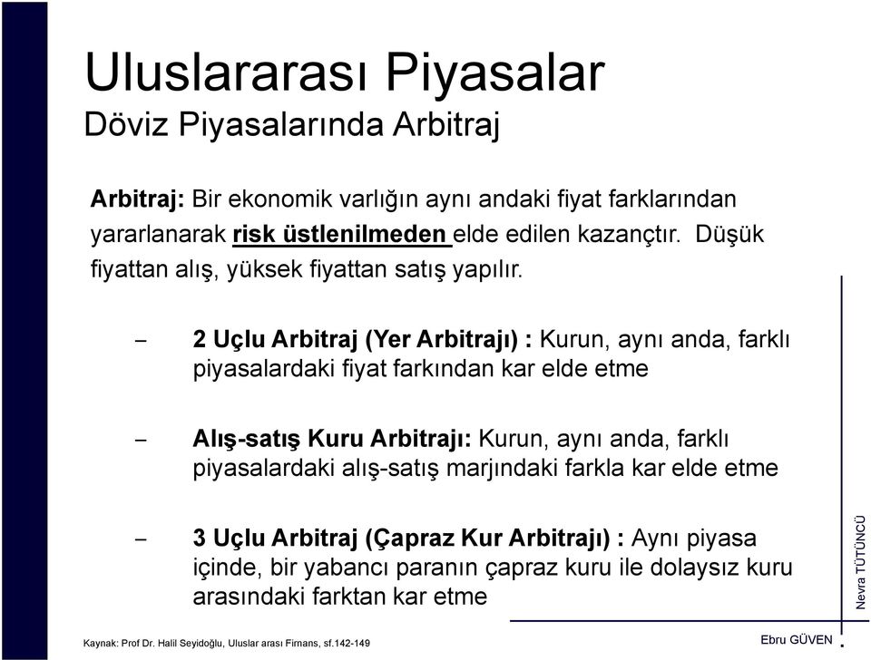 2 Uçlu Arbitraj (Yer Arbitrajı) : Kurun, aynı anda, farklı piyasalardaki fiyat farkından kar elde etme Alış-satış Kuru Arbitrajı: Kurun, aynı anda, farklı