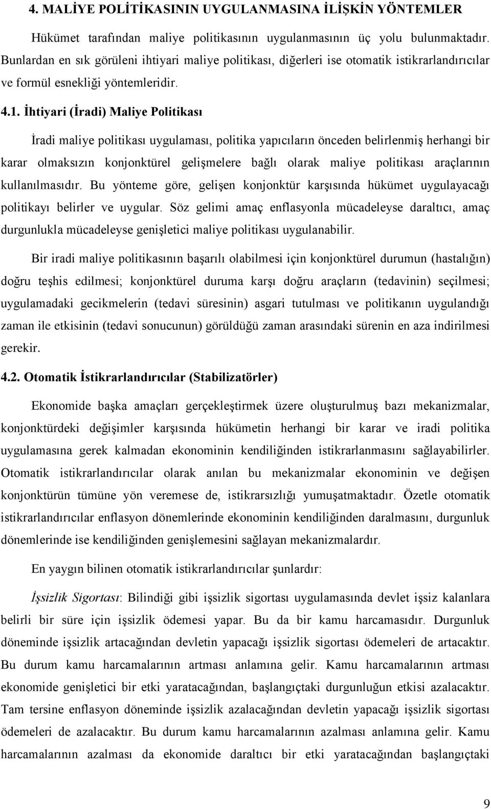 Ġhtiyari (Ġradi) Maliye Politikası İradi maliye politikası uygulaması, politika yapıcıların önceden belirlenmiş herhangi bir karar olmaksızın konjonktürel gelişmelere bağlı olarak maliye politikası