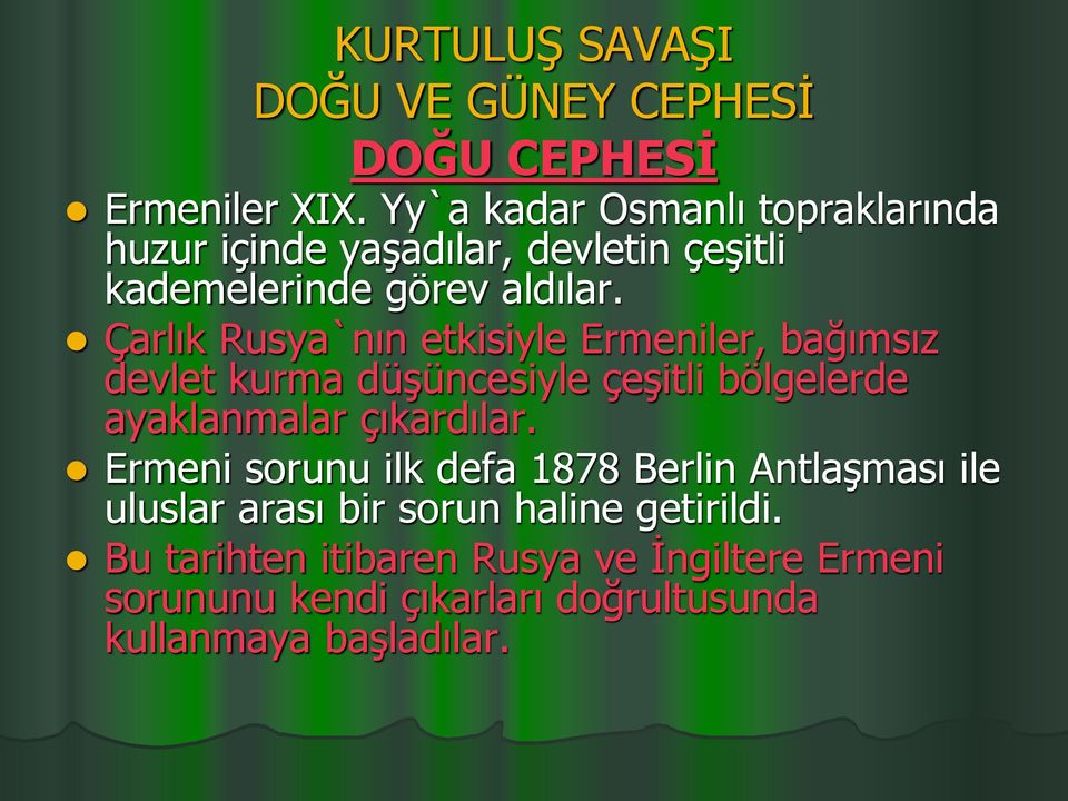 Çarlık Rusya`nın etkisiyle Ermeniler, bağımsız devlet kurma düşüncesiyle çeşitli bölgelerde ayaklanmalar çıkardılar.