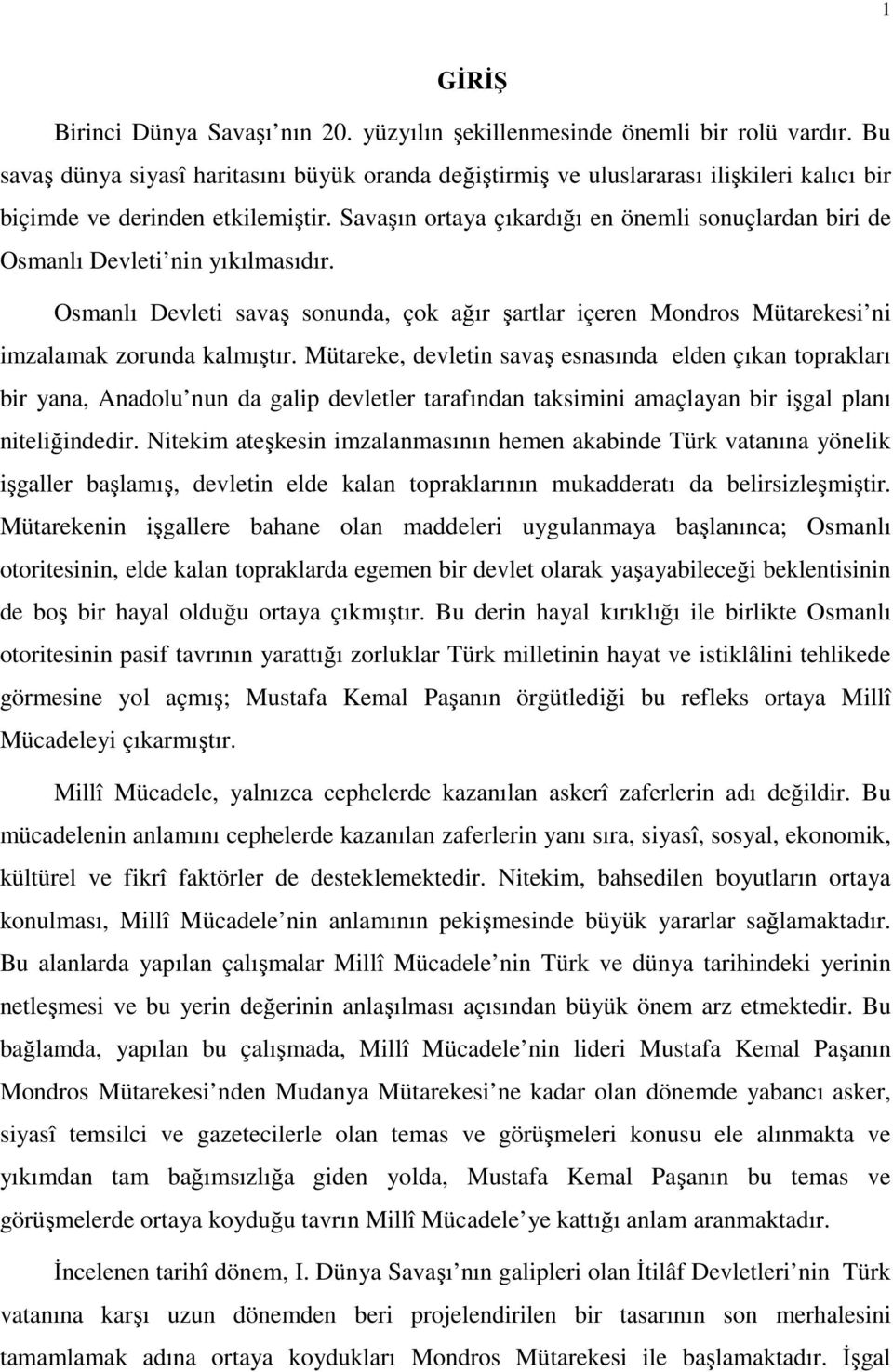 Savaşın ortaya çıkardığı en önemli sonuçlardan biri de Osmanlı Devleti nin yıkılmasıdır. Osmanlı Devleti savaş sonunda, çok ağır şartlar içeren Mondros Mütarekesi ni imzalamak zorunda kalmıştır.