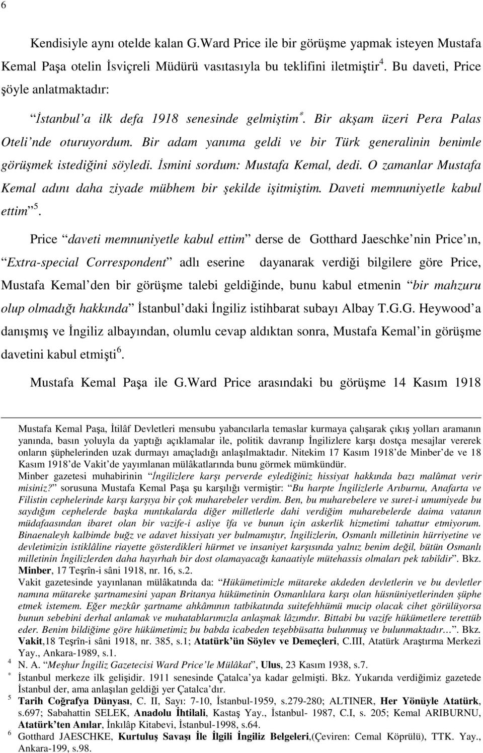 Bir adam yanıma geldi ve bir Türk generalinin benimle görüşmek istediğini söyledi. İsmini sordum: Mustafa Kemal, dedi. O zamanlar Mustafa Kemal adını daha ziyade mübhem bir şekilde işitmiştim.