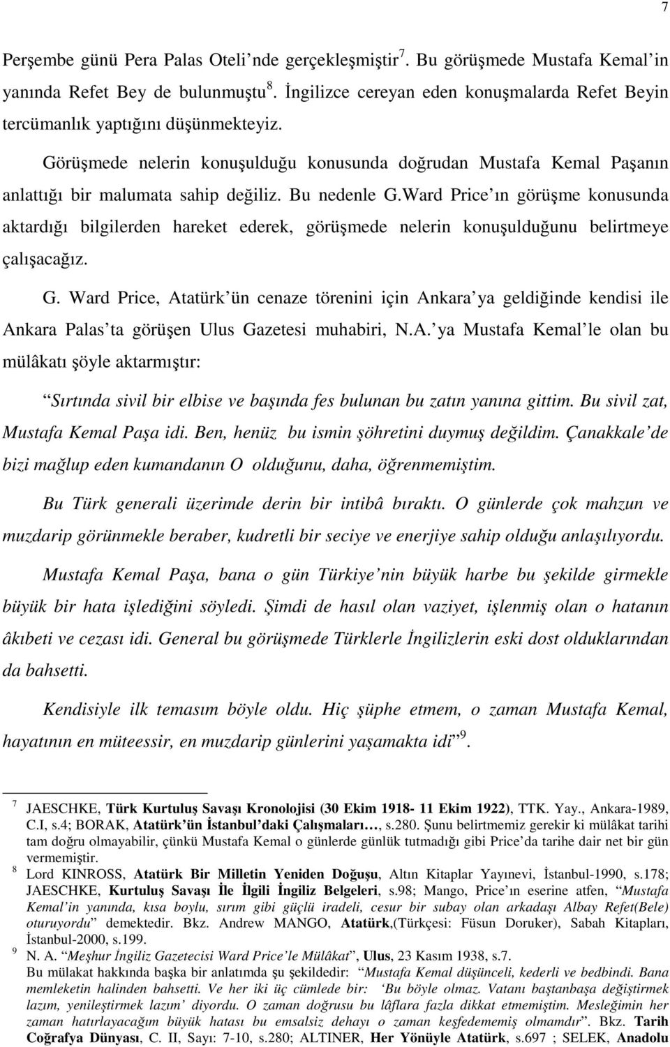 Bu nedenle G.Ward Price ın görüşme konusunda aktardığı bilgilerden hareket ederek, görüşmede nelerin konuşulduğunu belirtmeye çalışacağız. G. Ward Price, Atatürk ün cenaze törenini için Ankara ya geldiğinde kendisi ile Ankara Palas ta görüşen Ulus Gazetesi muhabiri, N.