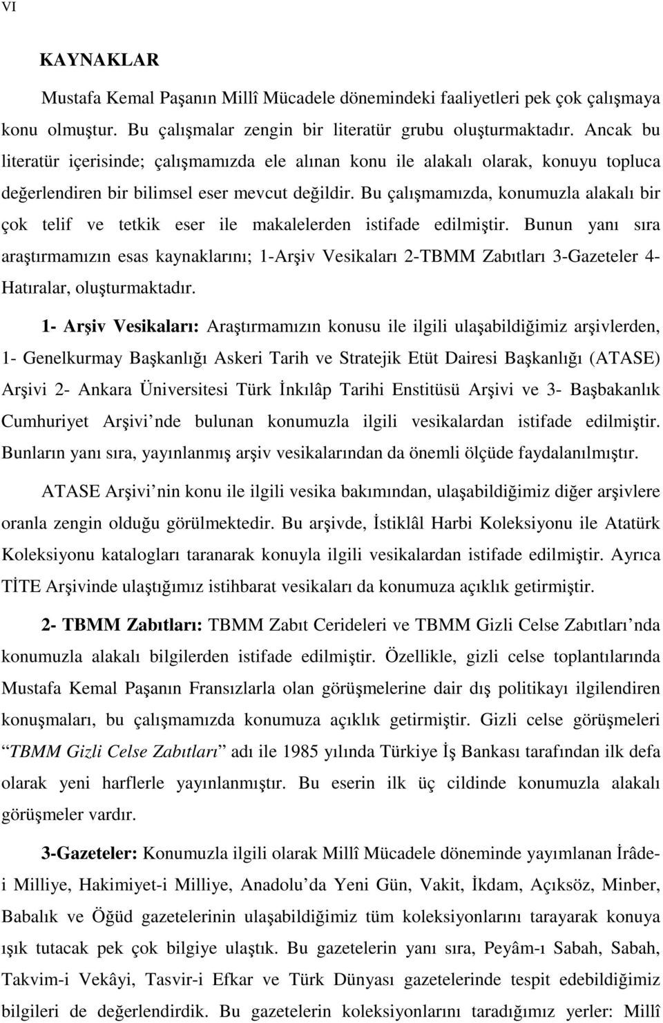 Bu çalışmamızda, konumuzla alakalı bir çok telif ve tetkik eser ile makalelerden istifade edilmiştir.