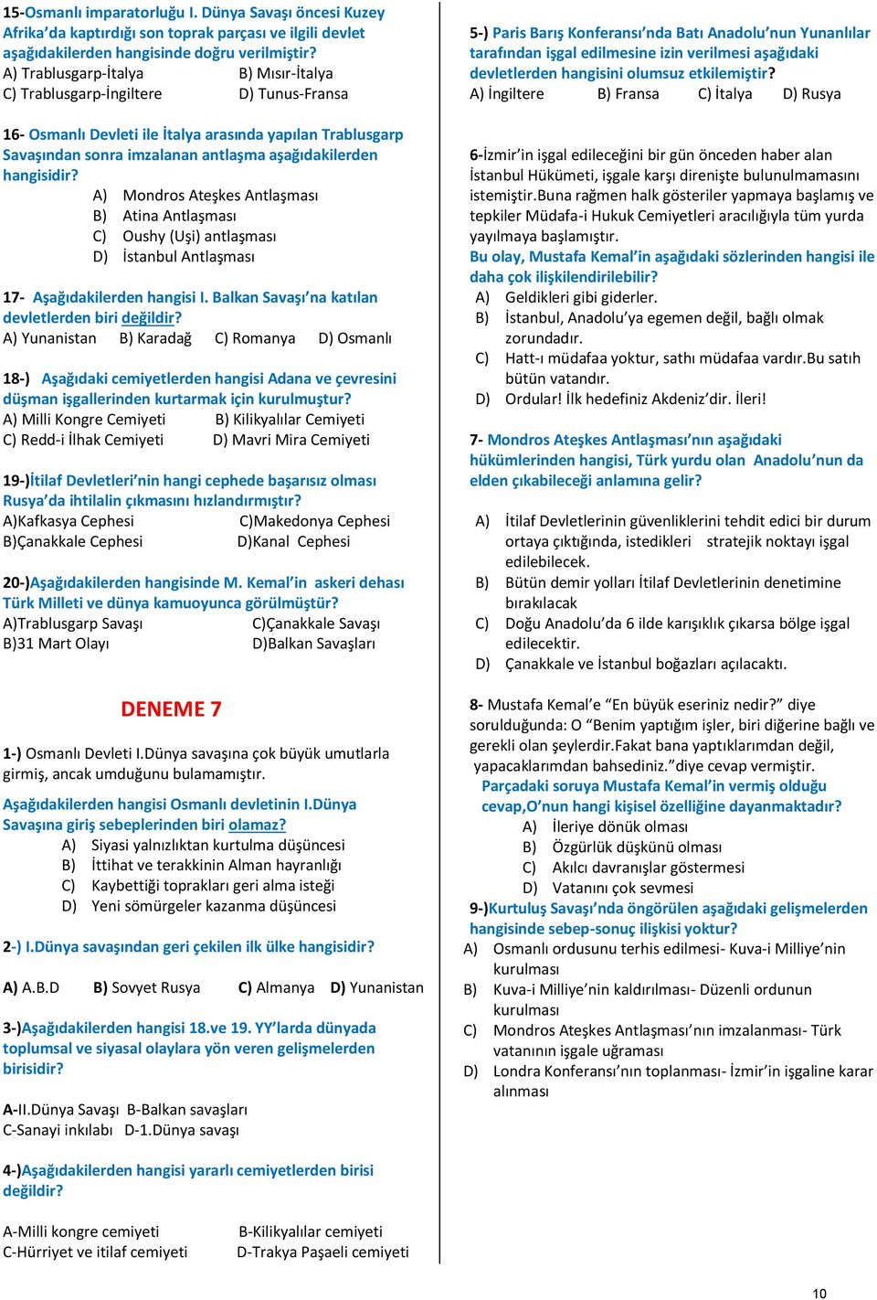 hangisidir? A) Mondros Ateşkes Antlaşması B) Atina Antlaşması C) Oushy (Uşi) antlaşması D) İstanbul Antlaşması 17- Aşağıdakilerden hangisi I. Balkan Savaşı na katılan devletlerden biri değildir?