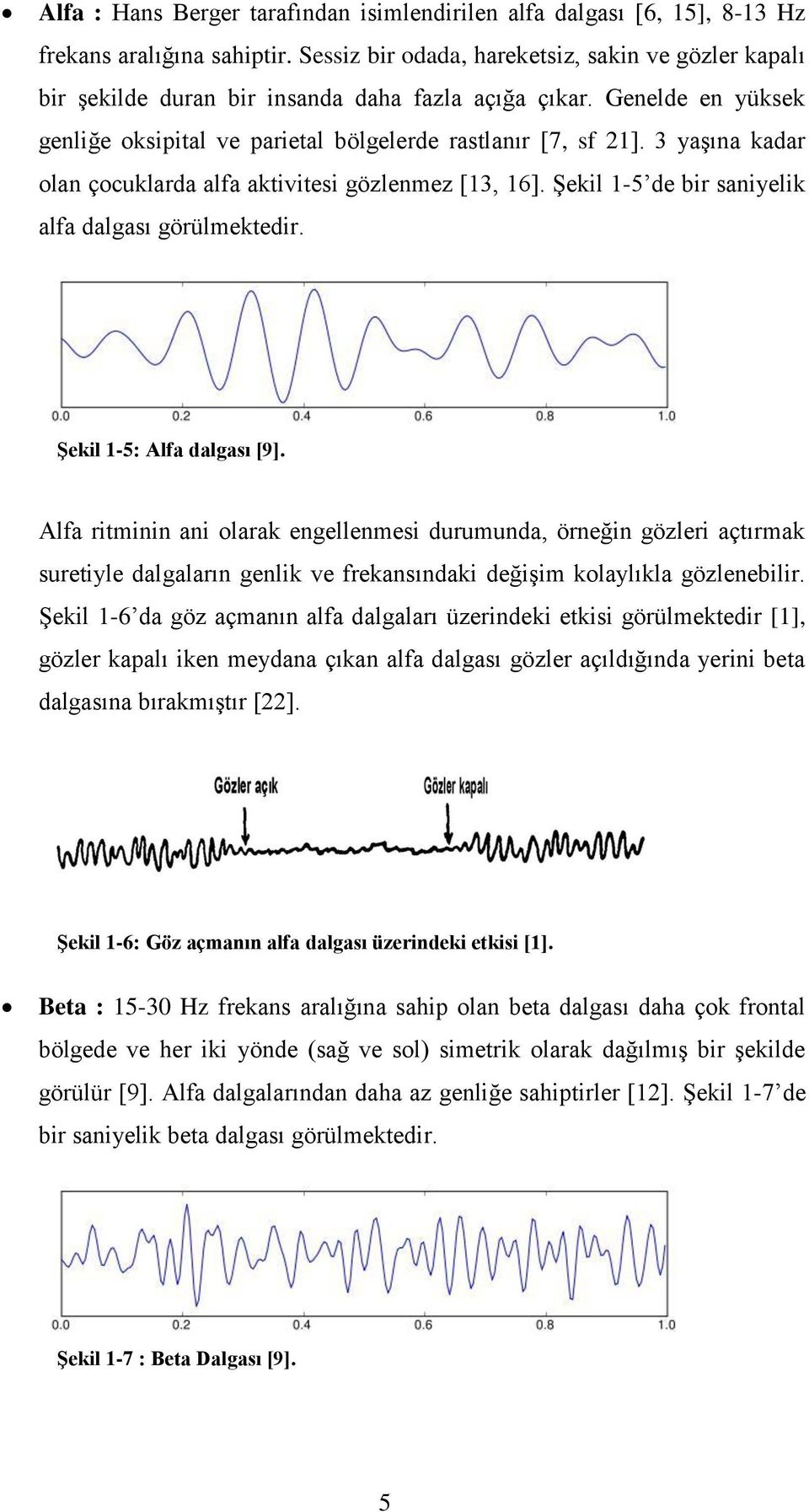 3 yaşına kadar olan çocuklarda alfa aktivitesi gözlenmez [13, 16]. Şekil 1-5 de bir saniyelik alfa dalgası görülmektedir. Şekil 1-5: Alfa dalgası [9].