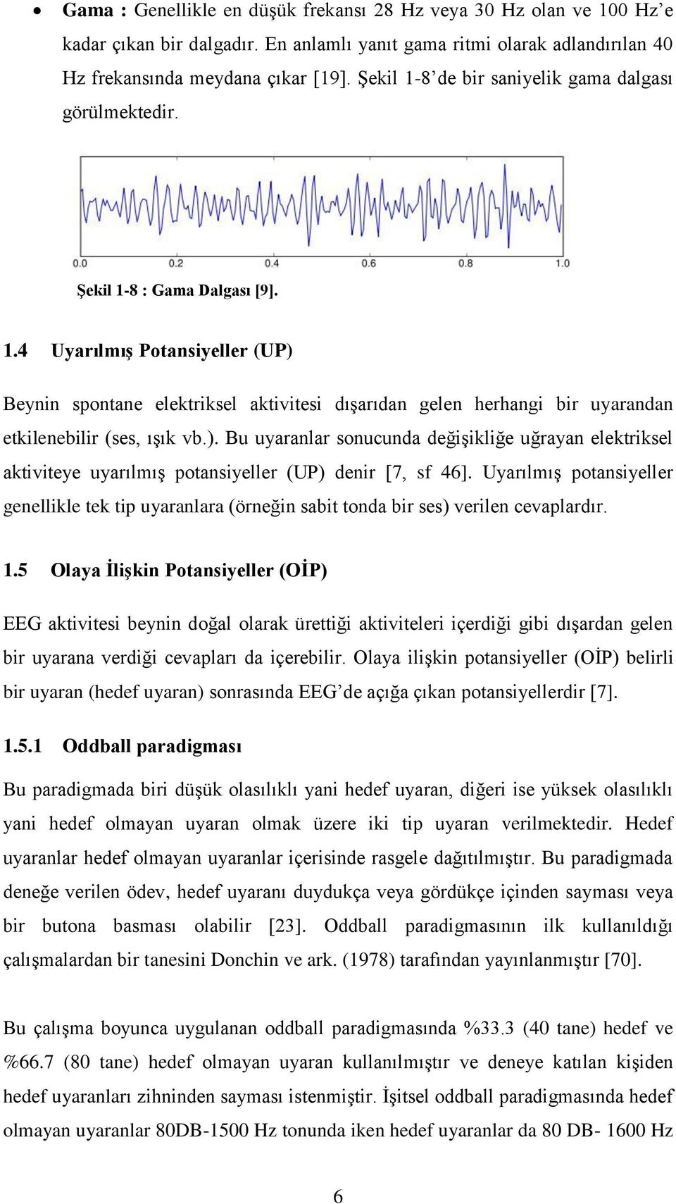 ). Bu uyaranlar sonucunda değişikliğe uğrayan elektriksel aktiviteye uyarılmış potansiyeller (UP) denir [7, sf 46].