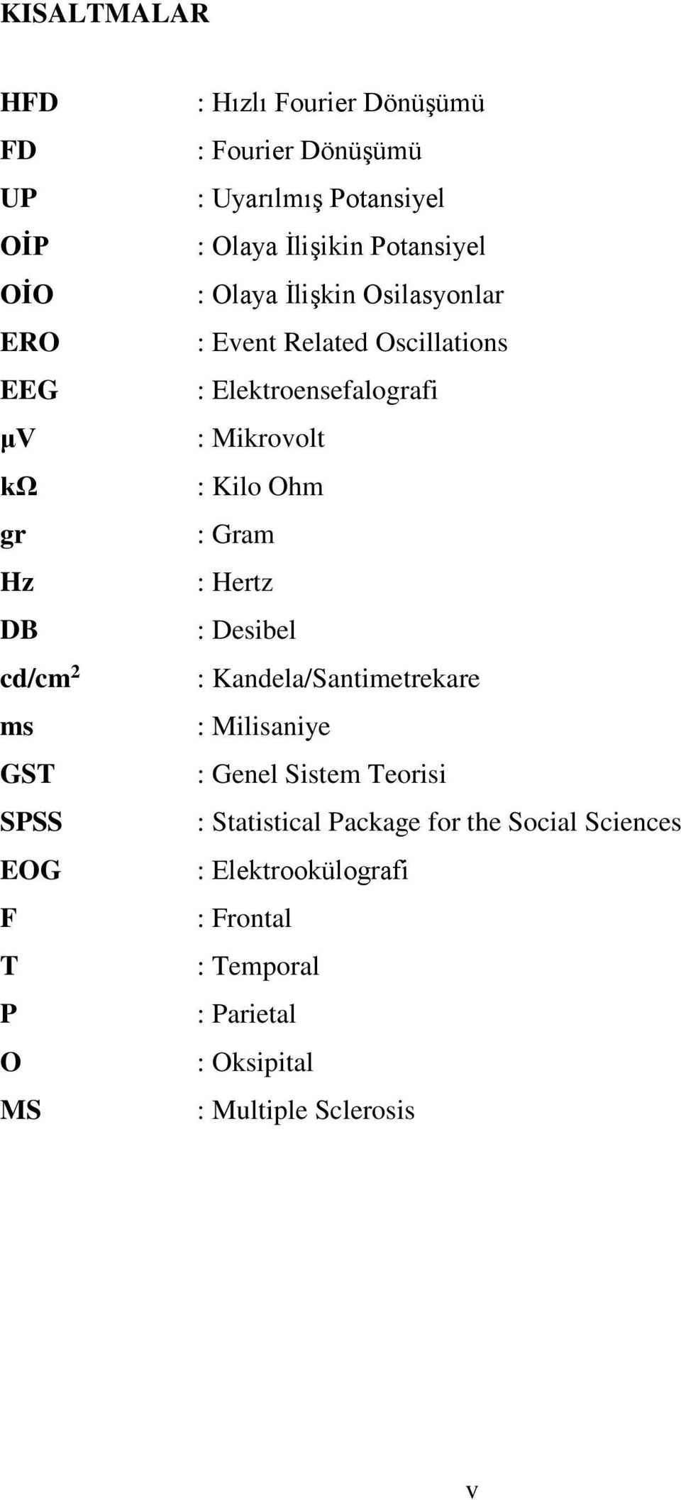 Elektroensefalografi : Mikrovolt : Kilo Ohm : Gram : Hertz : Desibel : Kandela/Santimetrekare : Milisaniye : Genel Sistem
