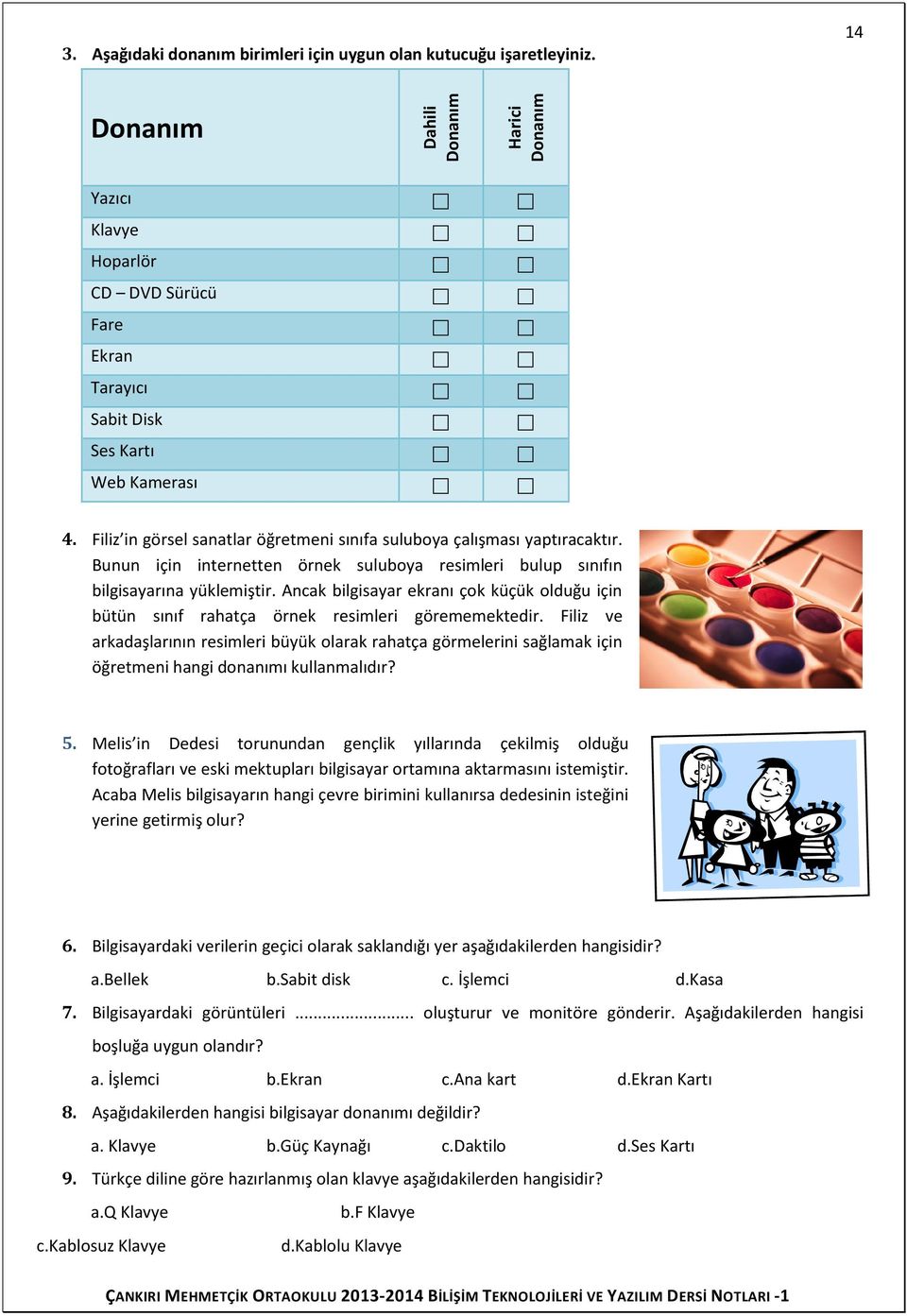 Filiz in görsel sanatlar öğretmeni sınıfa suluboya çalışması yaptıracaktır. Bunun için internetten örnek suluboya resimleri bulup sınıfın bilgisayarına yüklemiştir.