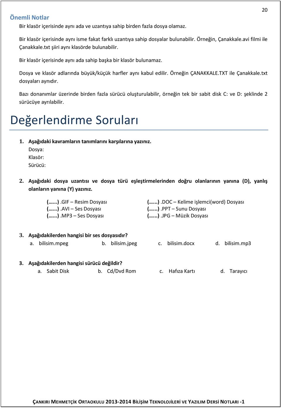 Örneğin ÇANAKKALE.TXT ile Çanakkale.txt dosyaları aynıdır. Bazı donanımlar üzerinde birden fazla sürücü oluşturulabilir, örneğin tek bir sabit disk C: ve D: şeklinde 2 sürücüye ayrılabilir.