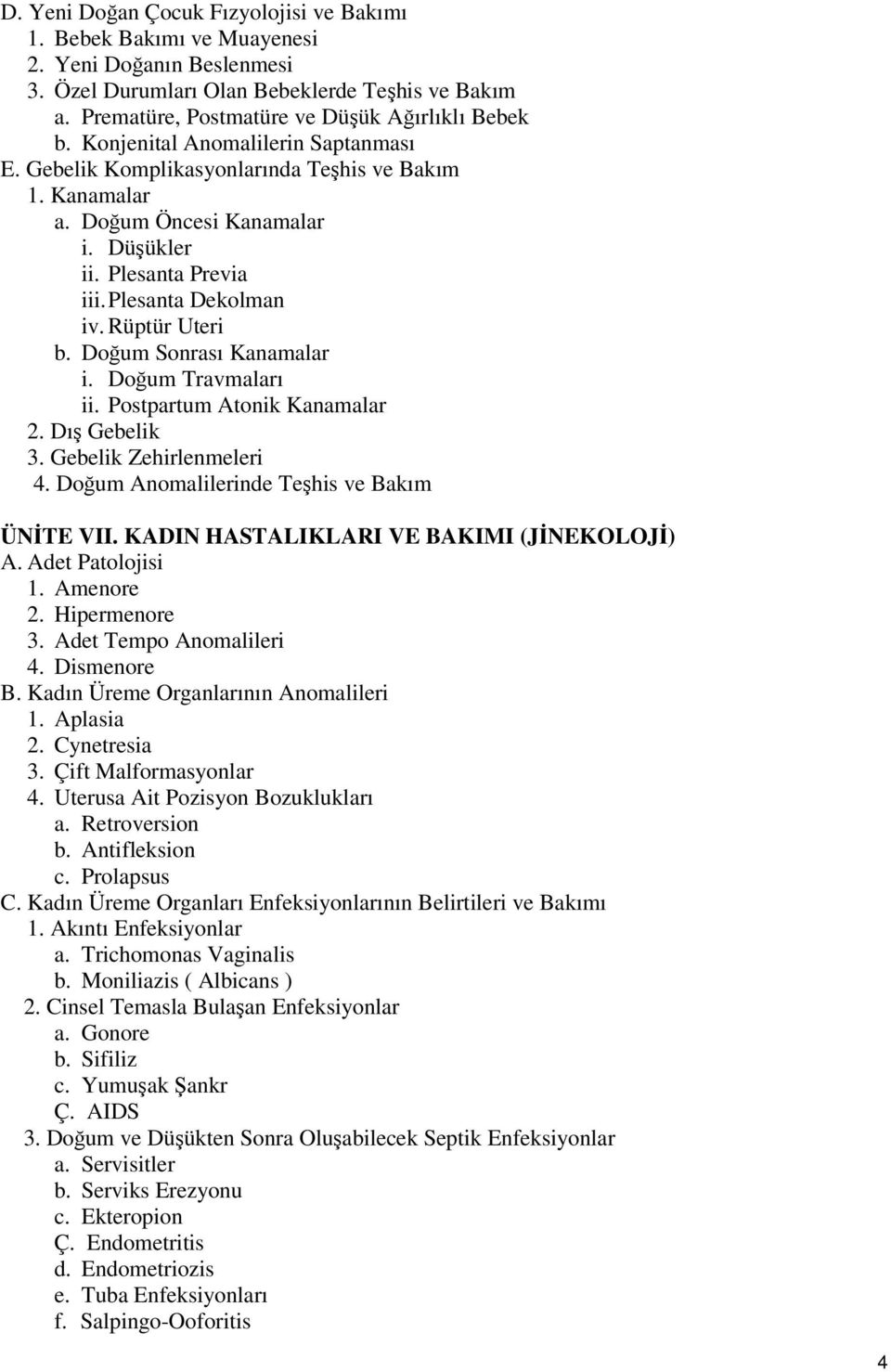 Doğum Sonrası Kanamalar i. Doğum Travmaları ii. Postpartum Atonik Kanamalar 2. Dış Gebelik 3. Gebelik Zehirlenmeleri 4. Doğum Anomalilerinde Teşhis ve Bakım ÜNİTE VII.