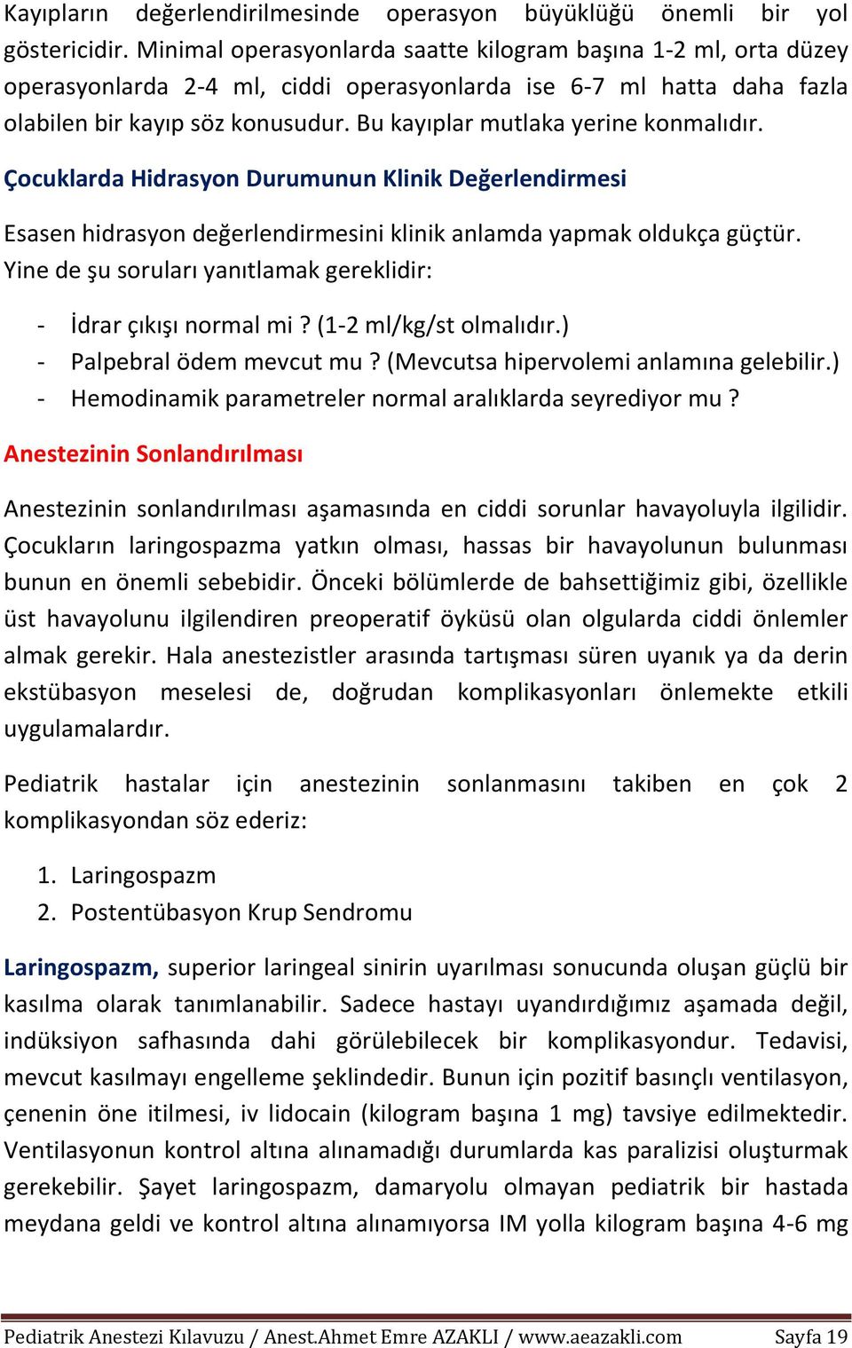 Bu kayıplar mutlaka yerine konmalıdır. Çocuklarda Hidrasyon Durumunun Klinik Değerlendirmesi Esasen hidrasyon değerlendirmesini klinik anlamda yapmak oldukça güçtür.