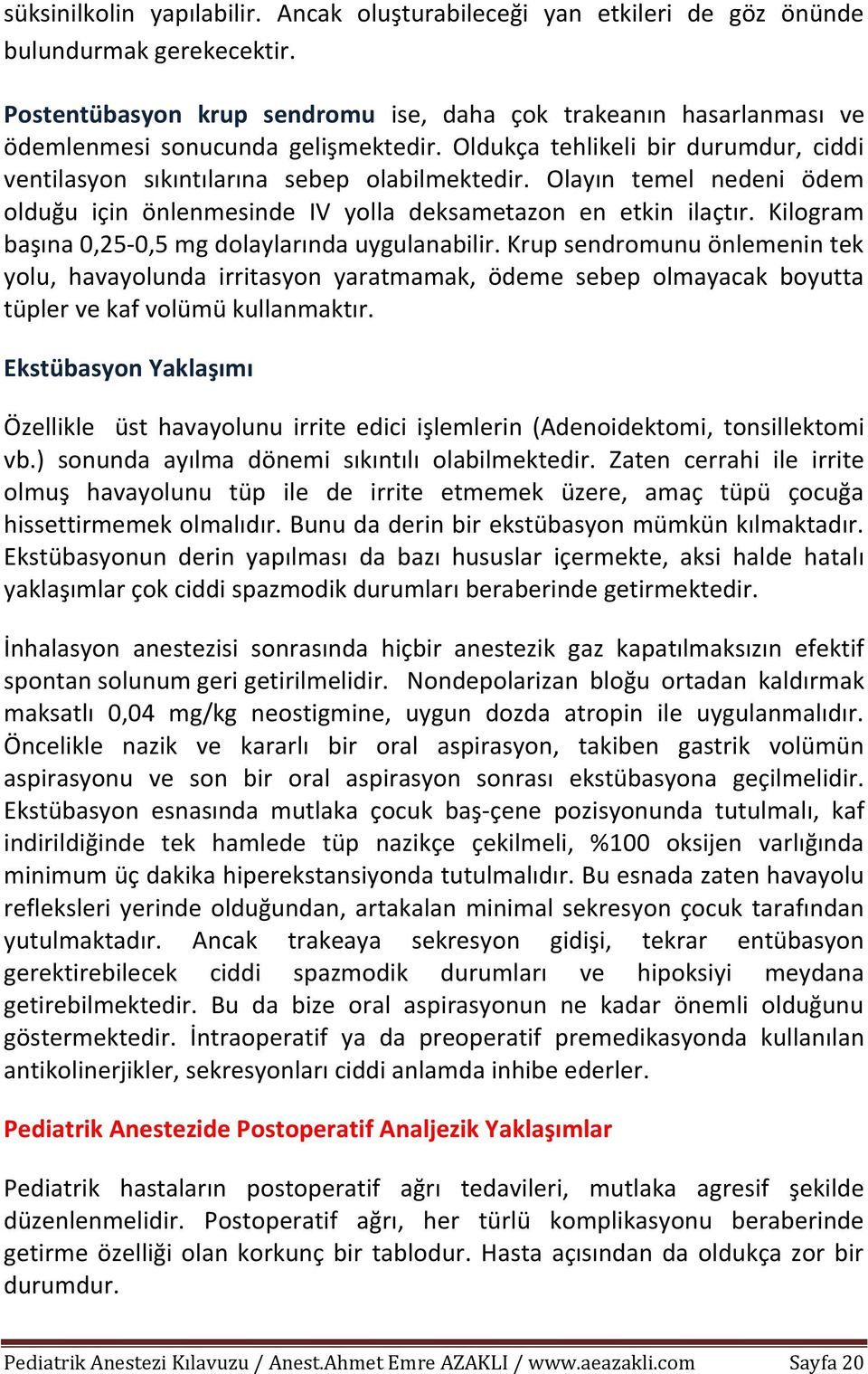 Olayın temel nedeni ödem olduğu için önlenmesinde IV yolla deksametazon en etkin ilaçtır. Kilogram başına 0,25-0,5 mg dolaylarında uygulanabilir.