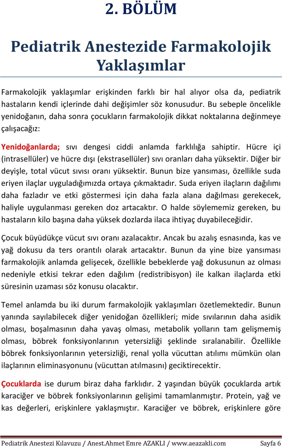 Hücre içi (intrasellüler) ve hücre dışı (ekstrasellüler) sıvı oranları daha yüksektir. Diğer bir deyişle, total vücut sıvısı oranı yüksektir.