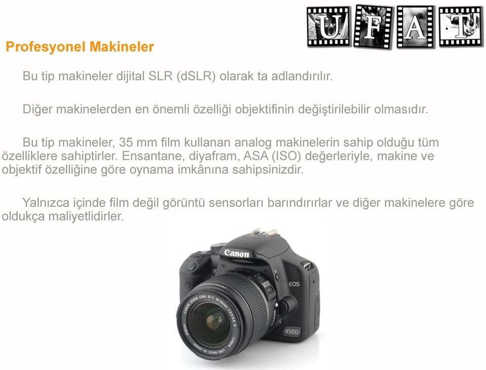 Bu tip makineler, 35 mm film kullanan analog makinelerin sahip olduğu tüm özelliklere sahiptirler.