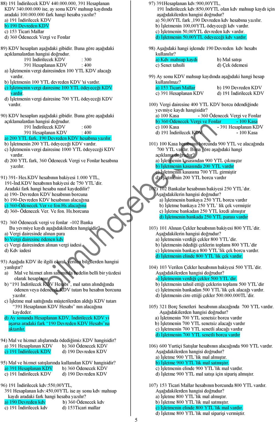 191 Đndirilecek KDV : 300 391 Hesaplanan KDV : 400 a) Đşletmenin vergi dairesinden 100 YTL KDV alacağı vardır. b) Đşletmenin 100 YTL devreden KDV 'si vardır.