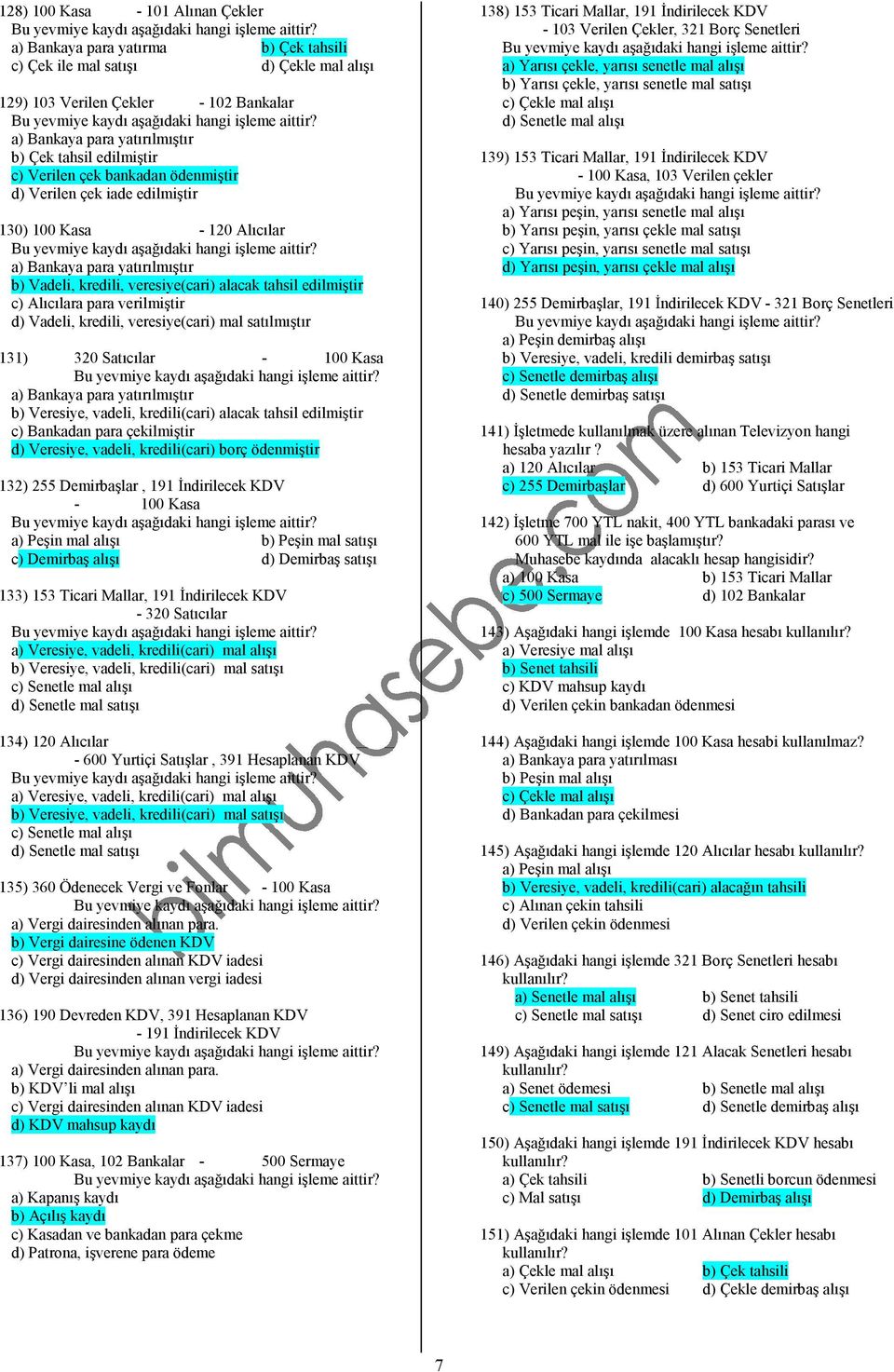 veresiye(cari) mal satılmıştır 131) 320 Satıcılar - 100 Kasa b) Veresiye, vadeli, kredili(cari) alacak tahsil edilmiştir c) Bankadan para çekilmiştir d) Veresiye, vadeli, kredili(cari) borç