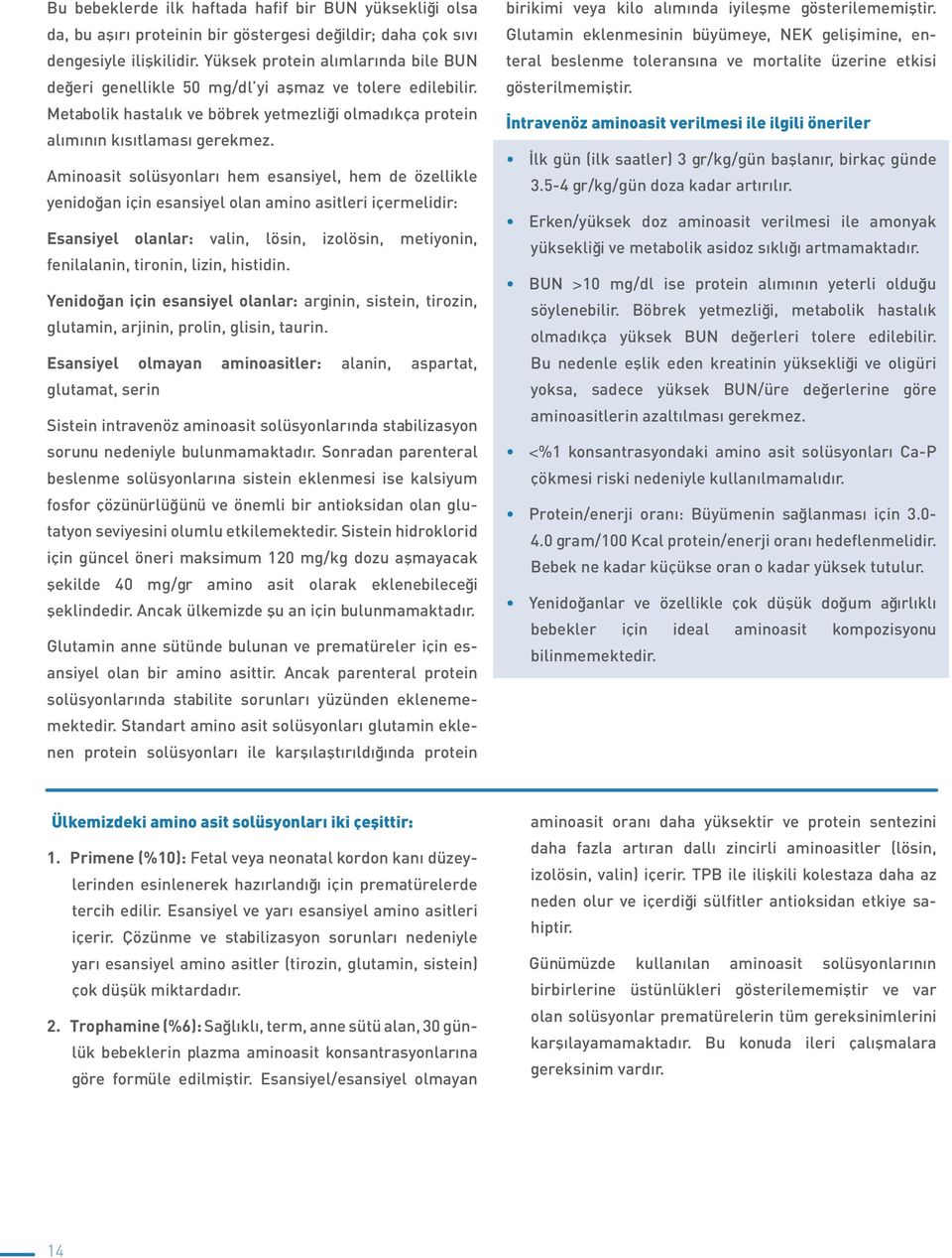 Aminoasit solüsyonları hem esansiyel, hem de özellikle yenidoğan için esansiyel olan amino asitleri içermelidir: Esansiyel olanlar: valin, lösin, izolösin, metiyonin, fenilalanin, tironin, lizin,