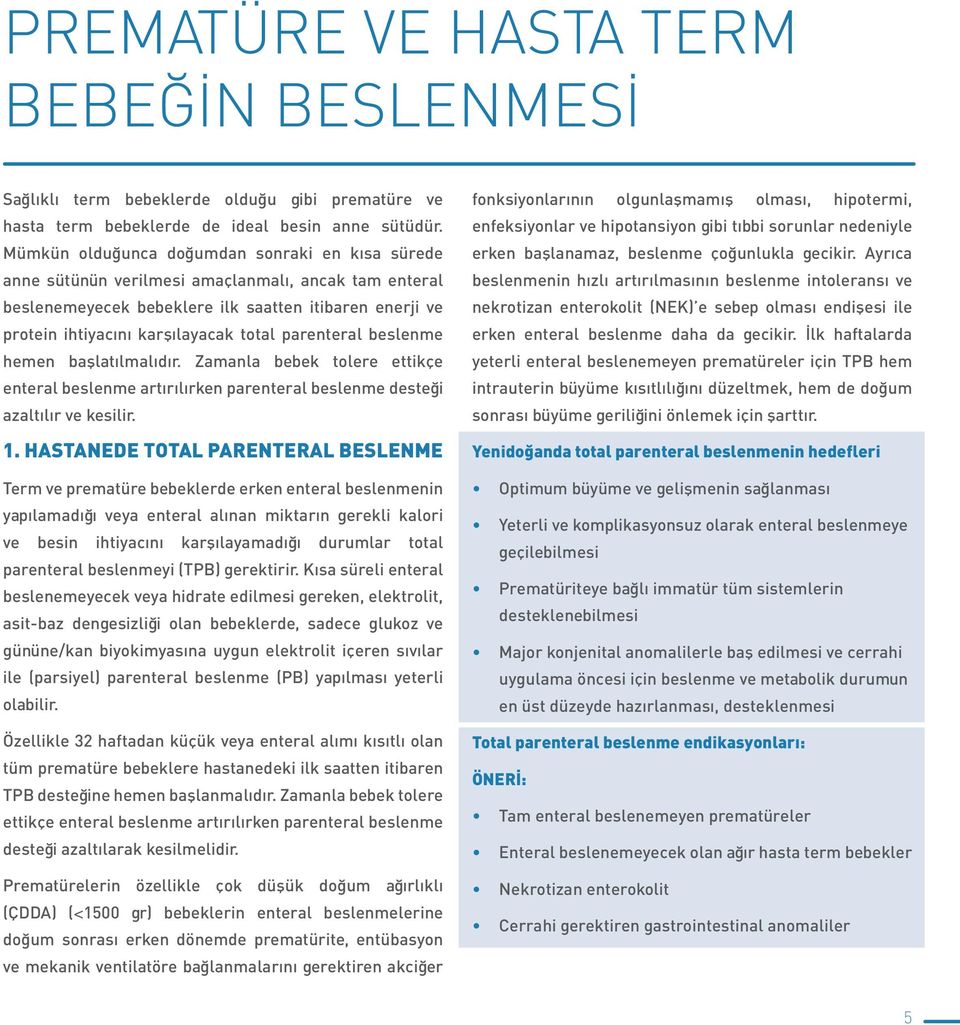 parenteral beslenme hemen başlatılmalıdır. Zamanla bebek tolere ettikçe enteral beslenme artırılırken parenteral beslenme desteği azaltılır ve kesilir. 1.