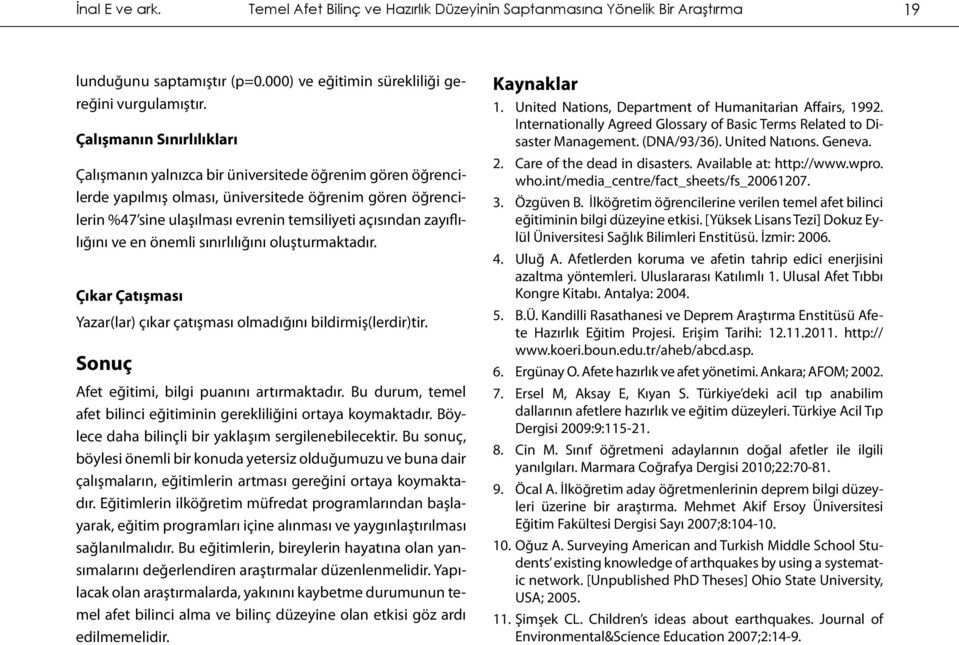 zayıflılığını ve en önemli sınırlılığını oluşturmaktadır. Çıkar Çatışması Yazar(lar) çıkar çatışması olmadığını bildirmiş(lerdir)tir. Sonuç Afet eğitimi, bilgi puanını artırmaktadır.