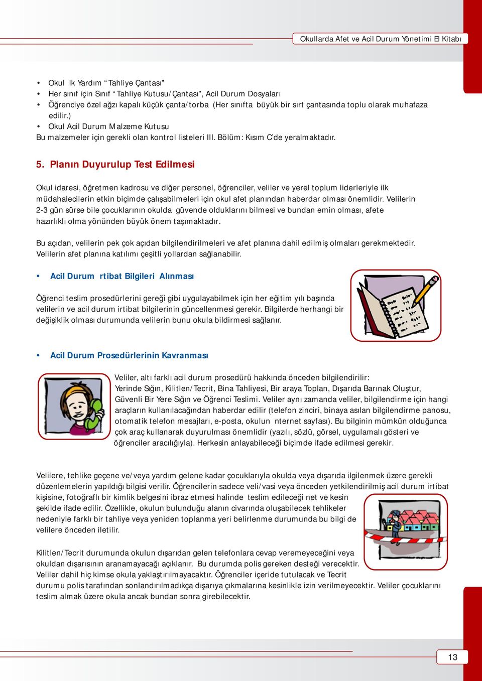 Planın Duyurulup Test Edilmesi Okul idaresi, öğretmen kadrosu ve diğer personel, öğrenciler, veliler ve yerel toplum liderleriyle ilk müdahalecilerin etkin biçimde çalışabilmeleri için okul afet