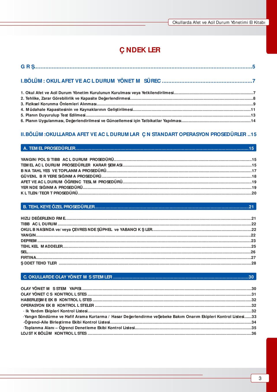 ..13 6. Planın Uygulanması, Değerlendirilmesi ve Güncellemesi için Tatbikatlar Yapılması...14 II.BÖLÜM:OKULLARDA AFET VE ACİL DURUMLAR İÇİN STANDART OPERASYON PROSEDÜRLERİ..15 A. TEMEL PROSEDÜRLER.