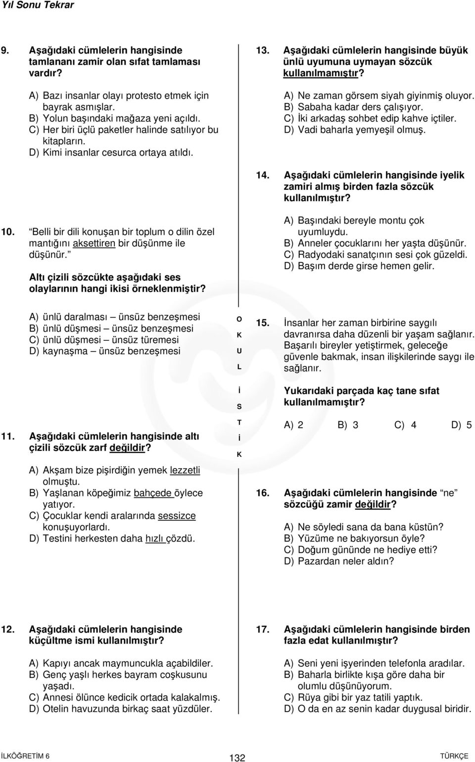 A) Ne zaman görsem siyah giyinmiş oluyor. B) abaha kadar ders çalışıyor. C) ki arkadaş sohbet edip kahve içtiler. D) Vadi baharla yemyeşil olmuş. 14.