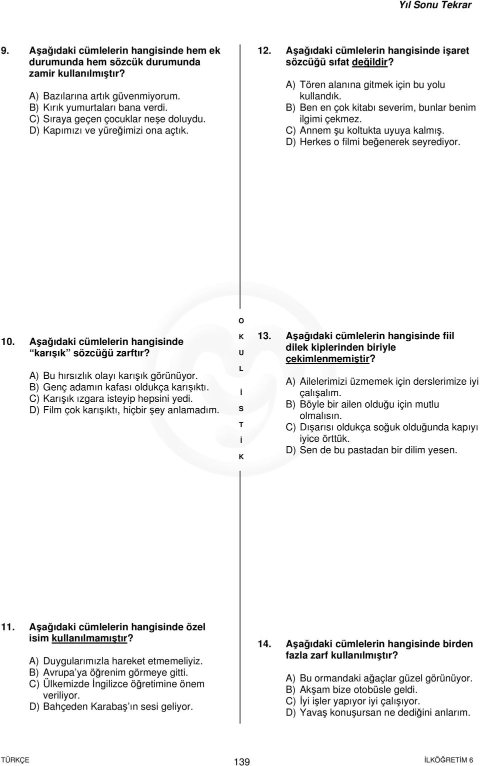 B) Ben en çok kitabı severim, bunlar benim ilgimi çekmez. C) Annem şu koltukta uyuya kalmış. D) Herkes o filmi beğenerek seyrediyor. 10. Aşağıdaki cümlelerin hangisinde karışık sözcüğü zarftır?