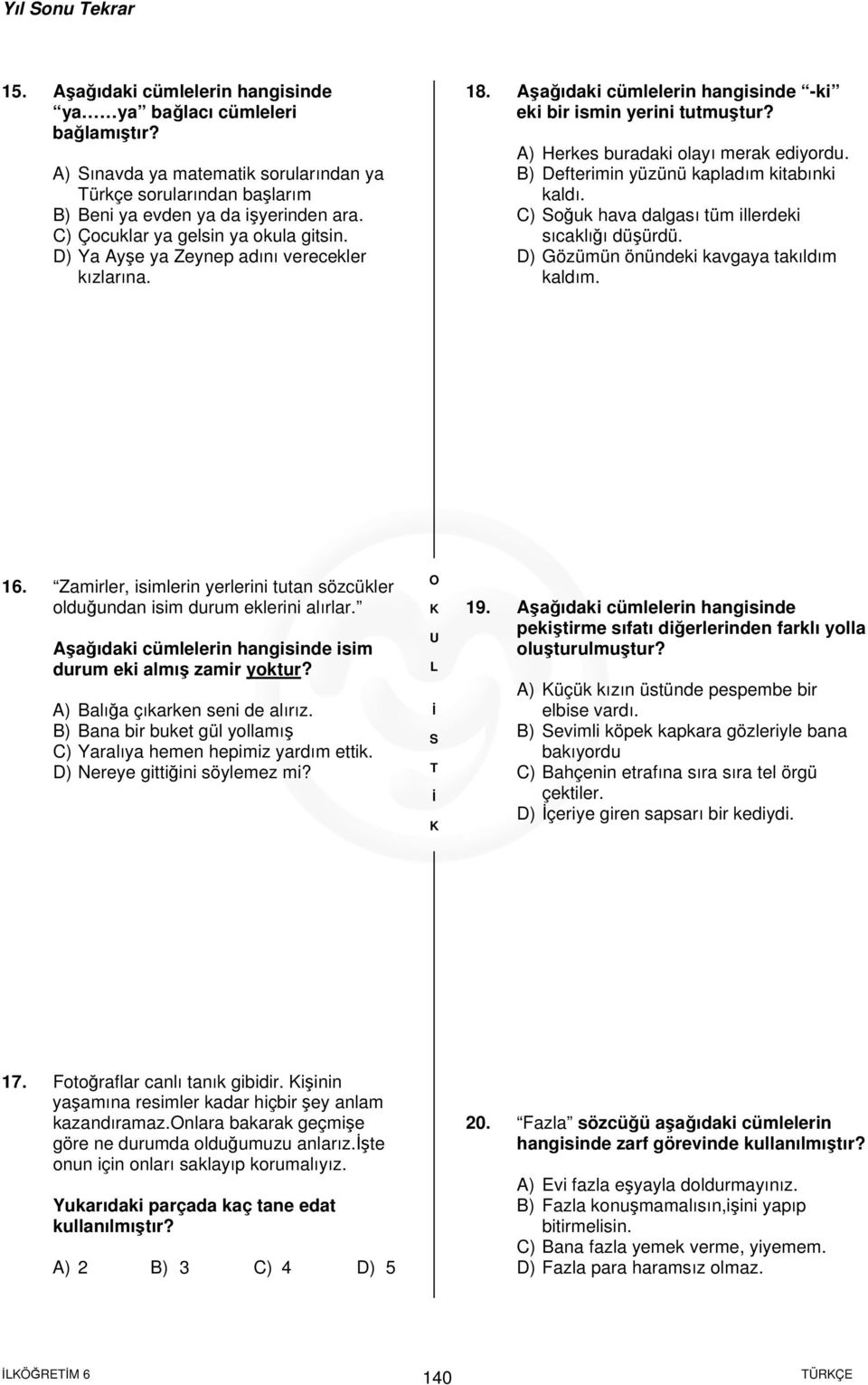 B) Defterimin yüzünü kapladım kitabınki kaldı. C) oğuk hava dalgası tüm illerdeki sıcaklığı düşürdü. D) Gözümün önündeki kavgaya takıldım kaldım. 16.