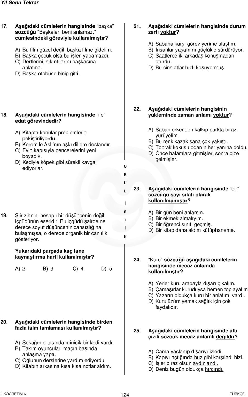 B) nsanlar yaşamını güçlükle sürdürüyor. C) aatlerce iki arkadaş konuşmadan oturdu. D) Bu cins atlar hızlı koşuyormuş. 18. Aşağıdaki cümlelerin hangisinde ile edat görevindedir?