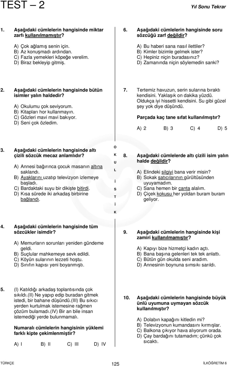 Aşağıdaki cümlelerin hangisinde bütün isimler yalın haldedir? A) kulumu çok seviyorum. B) itapları hor kullanmayın. C) Gözleri mavi mavi bakıyor. D) eni çok özledim. 7.