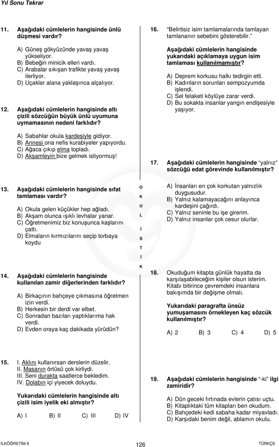 B) Annesi ona nefis kurabiyeler yapıyordu. C) Ağaca çıkıp elma topladı. D) Akşamleyin bize gelmek istiyormuş! 16. Belirtisiz isim tamlamalarında tamlayan tamlananın sebebini gösterebilir.