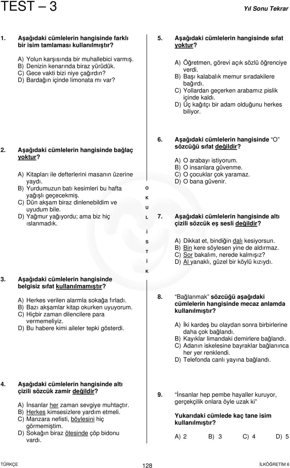 C) Yollardan geçerken arabamız pislik içinde kaldı. D) Üç kağıtçı bir adam olduğunu herkes biliyor. 2. Aşağıdaki cümlelerin hangisinde bağlaç yoktur?