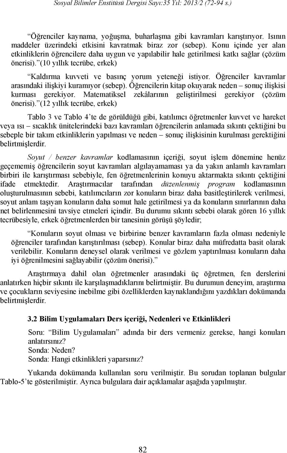 Öğrenciler kavramlar arasındaki ilişkiyi kuramıyor (sebep). Öğrencilerin kitap okuyarak neden sonuç ilişkisi kurması gerekiyor. Matematiksel zekâlarının geliştirilmesi gerekiyor (çözüm önerisi).